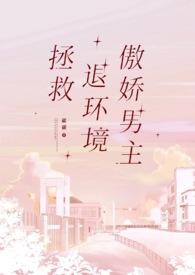 拯救退环境傲娇男主 拯救退环境傲娇男主