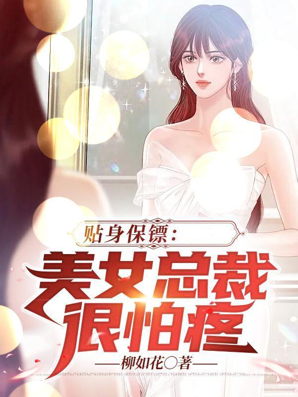 贴身保镖:美女总裁很怕疼 贴身保镖:美女总裁很怕疼