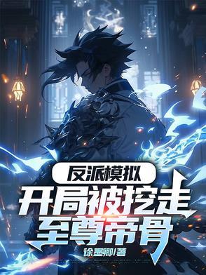 反派模拟:开局被挖走至尊帝骨 反派模拟:开局被挖走至尊帝骨