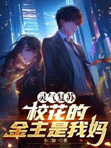 灵气复苏:校花的金主是我妈 灵气复苏:校花的金主是我妈