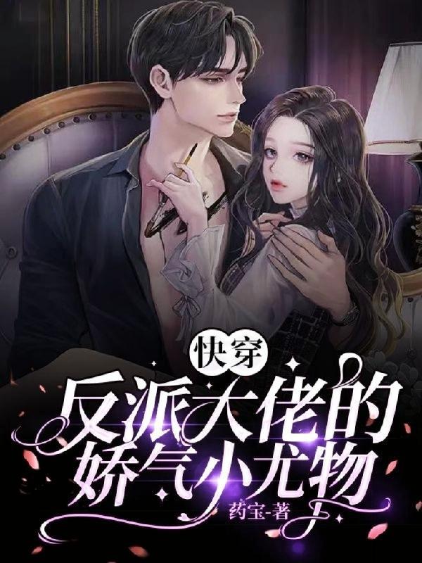 快穿:反派大佬的娇气小尤物 快穿:反派大佬的娇气小尤物