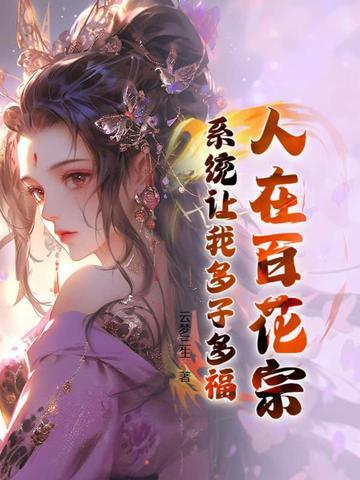 人在百花宗,系统让我多子多福 人在百花宗,系统让我多子多福