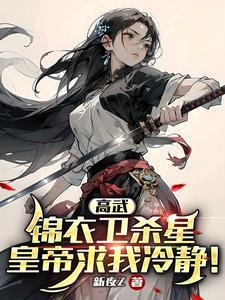 高武:锦衣卫杀星,皇帝求我冷静 高武:锦衣卫杀星,皇帝求我冷静
