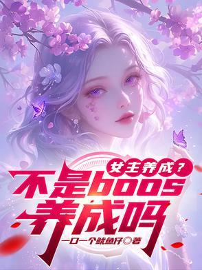 女主养成?不是boos养成吗 女主养成?不是boos养成吗