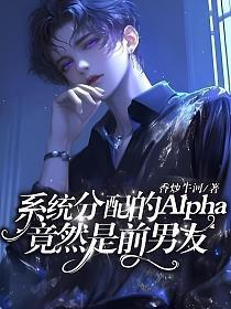 系统分配的Alpha竟然是前男友 系统分配的Alpha竟然是前男友