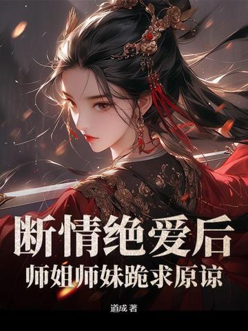 断情绝爱后,师姐师妹跪求原谅 断情绝爱后,师姐师妹跪求原谅