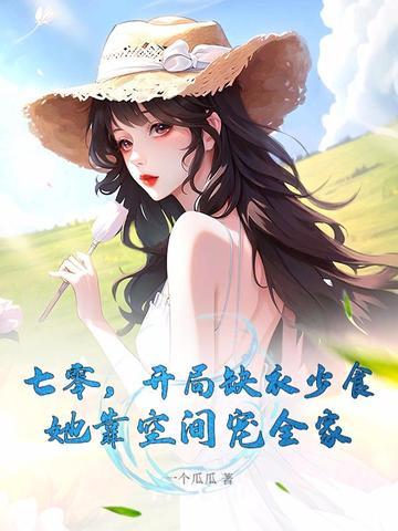 七零,开局缺衣少食,她靠空间宠全家 七零,开局缺衣少食,她靠空间宠全家